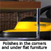 polishes in the corners and under flat furniture